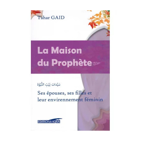La Maison du Prophète - Ses épouses, ses filles et leur environnement féminin