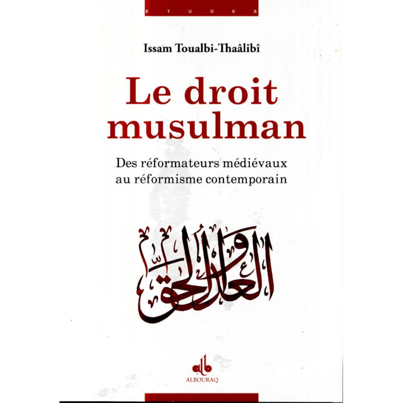 Le droit musulman - Des réformateurs médiévaux au réformisme contemporain