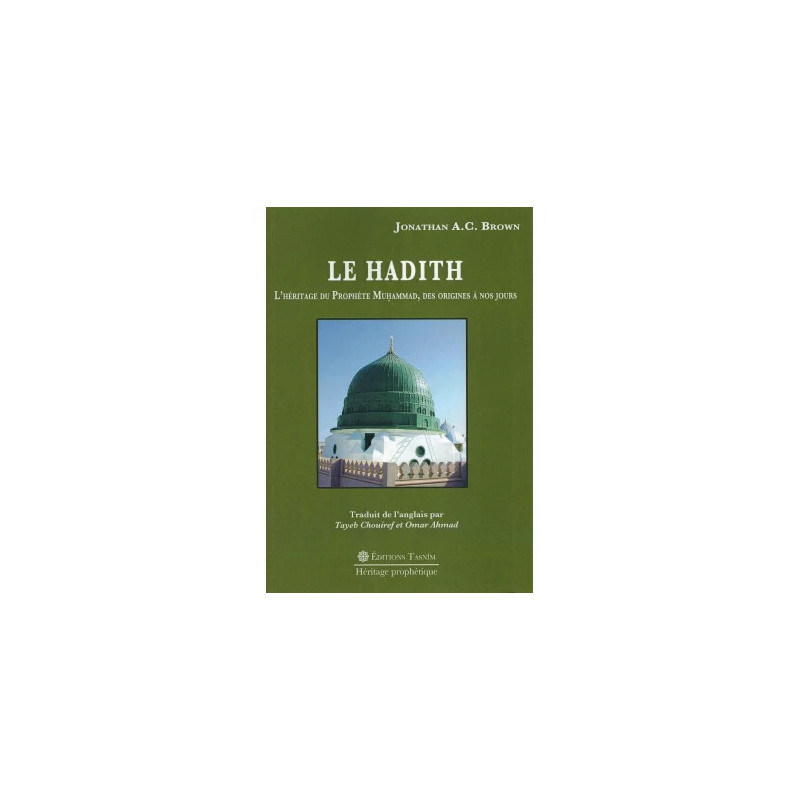 Le Hadith - L'Héritage du Prophète Muhammad, des Origines à nos jours